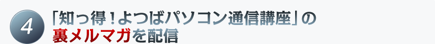 3 「知っ得!よつばパソコン通信講座」の裏メルマガを配信